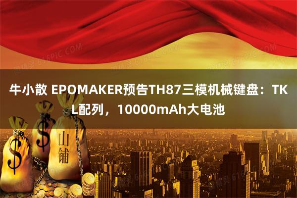 牛小散 EPOMAKER预告TH87三模机械键盘：TKL配列，10000mAh大电池