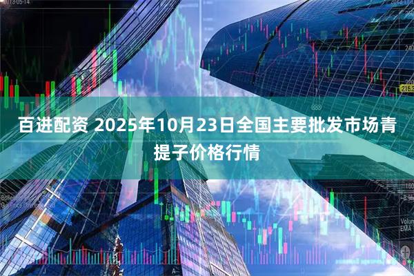 百进配资 2025年10月23日全国主要批发市场青提子价格行情